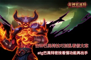古神巴風特技巧攻略,解析ATG巴風特核心功能、特殊機制與玩法重點,幫助玩家快速理解遊戲特色。